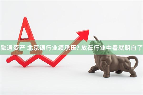 融通资产 北京银行业绩承压? 放在行业中看就明白了