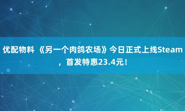 优配物料 《另一个肉鸽农场》今日正式上线Steam，首发特惠23.4元！